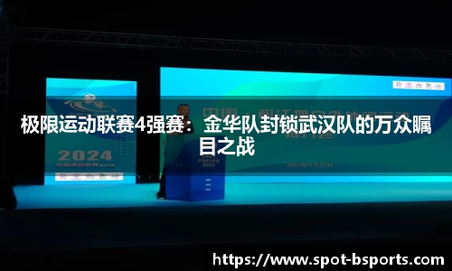 极限运动联赛4强赛：金华队封锁武汉队的万众瞩目之战